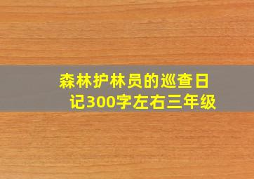 森林护林员的巡查日记300字左右三年级