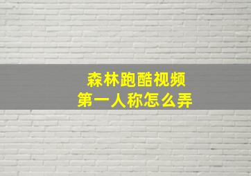 森林跑酷视频第一人称怎么弄