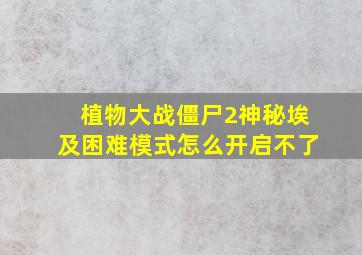 植物大战僵尸2神秘埃及困难模式怎么开启不了