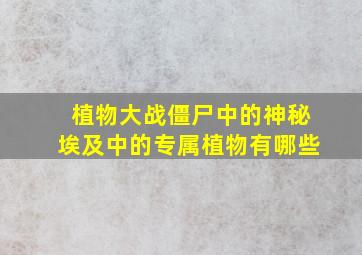 植物大战僵尸中的神秘埃及中的专属植物有哪些