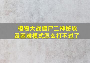 植物大战僵尸二神秘埃及困难模式怎么打不过了