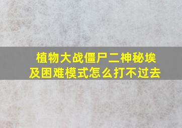 植物大战僵尸二神秘埃及困难模式怎么打不过去