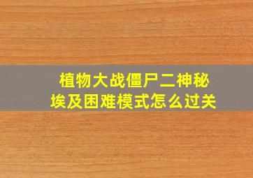 植物大战僵尸二神秘埃及困难模式怎么过关