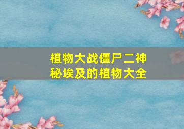 植物大战僵尸二神秘埃及的植物大全