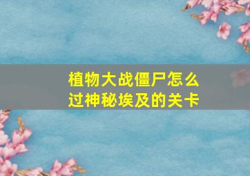 植物大战僵尸怎么过神秘埃及的关卡