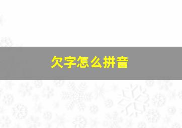 欠字怎么拼音