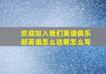 欢迎加入我们英语俱乐部英语怎么说呢怎么写