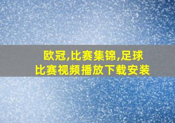 欧冠,比赛集锦,足球比赛视频播放下载安装