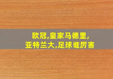 欧冠,皇家马德里,亚特兰大,足球谁厉害