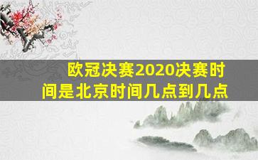 欧冠决赛2020决赛时间是北京时间几点到几点