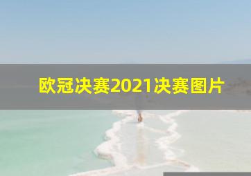 欧冠决赛2021决赛图片