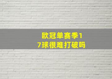 欧冠单赛季17球很难打破吗