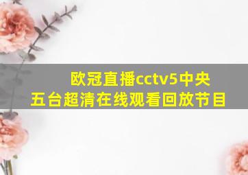 欧冠直播cctv5中央五台超清在线观看回放节目