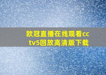 欧冠直播在线观看cctv5回放高清版下载