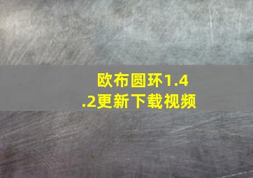 欧布圆环1.4.2更新下载视频