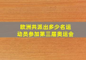 欧洲共派出多少名运动员参加第三届奥运会