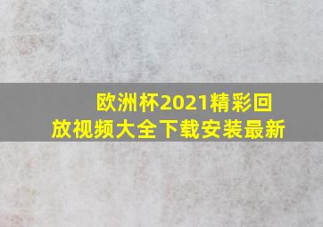 欧洲杯2021精彩回放视频大全下载安装最新