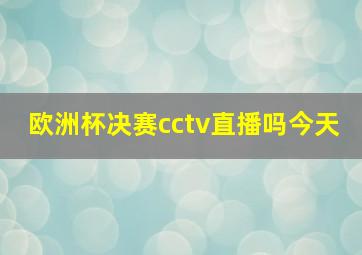 欧洲杯决赛cctv直播吗今天