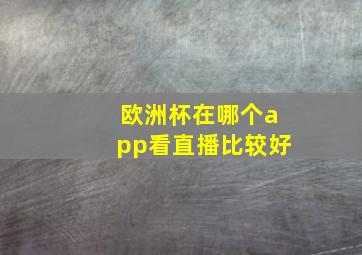 欧洲杯在哪个app看直播比较好