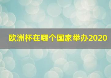 欧洲杯在哪个国家举办2020