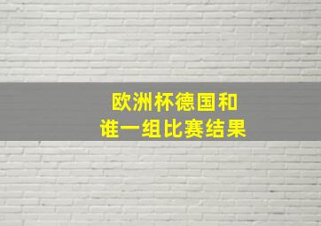 欧洲杯德国和谁一组比赛结果