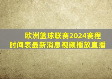 欧洲篮球联赛2024赛程时间表最新消息视频播放直播