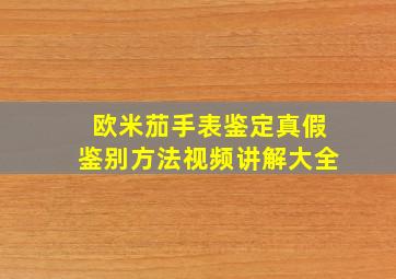 欧米茄手表鉴定真假鉴别方法视频讲解大全