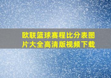 欧联篮球赛程比分表图片大全高清版视频下载