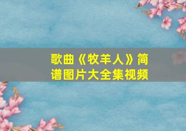 歌曲《牧羊人》简谱图片大全集视频