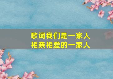 歌词我们是一家人相亲相爱的一家人