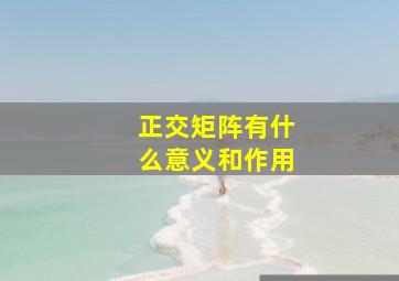 正交矩阵有什么意义和作用