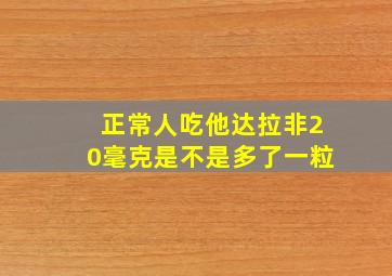 正常人吃他达拉非20毫克是不是多了一粒