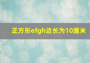 正方形efgh边长为10厘米