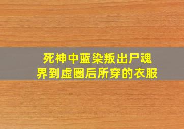 死神中蓝染叛出尸魂界到虚圈后所穿的衣服