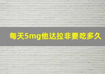 每天5mg他达拉非要吃多久