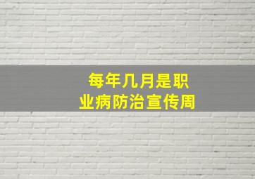 每年几月是职业病防治宣传周