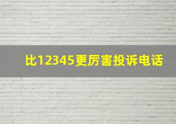 比12345更厉害投诉电话