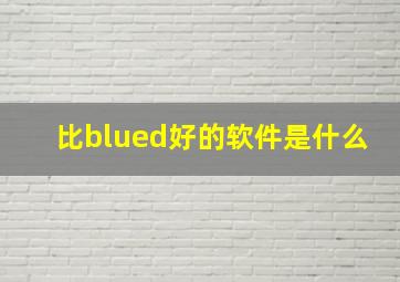 比blued好的软件是什么