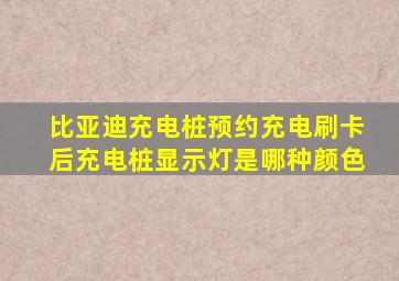 比亚迪充电桩预约充电刷卡后充电桩显示灯是哪种颜色