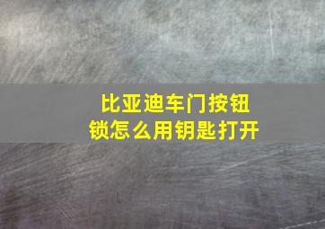 比亚迪车门按钮锁怎么用钥匙打开