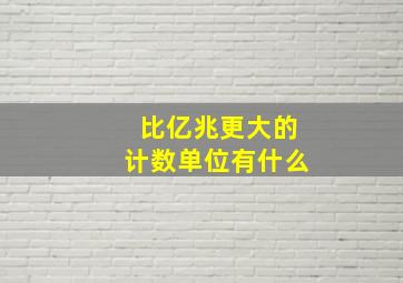 比亿兆更大的计数单位有什么