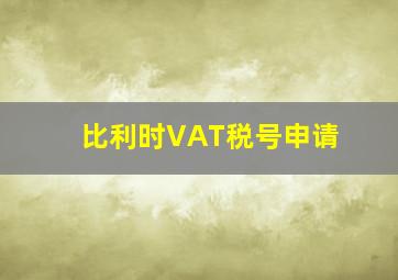 比利时VAT税号申请