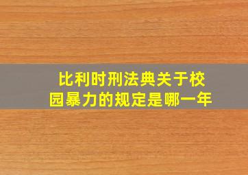 比利时刑法典关于校园暴力的规定是哪一年