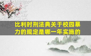 比利时刑法典关于校园暴力的规定是哪一年实施的