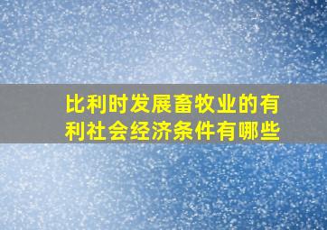 比利时发展畜牧业的有利社会经济条件有哪些