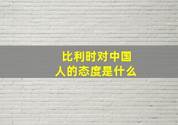 比利时对中国人的态度是什么