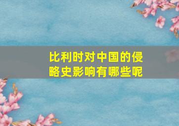 比利时对中国的侵略史影响有哪些呢