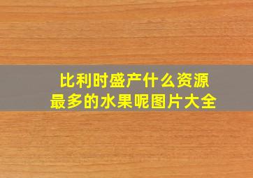 比利时盛产什么资源最多的水果呢图片大全