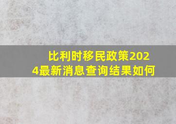 比利时移民政策2024最新消息查询结果如何