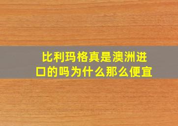 比利玛格真是澳洲进口的吗为什么那么便宜